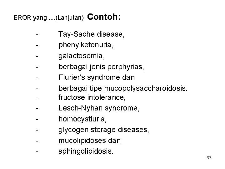 EROR yang. . (Lanjutan) - Contoh: Tay-Sache disease, phenylketonuria, galactosemia, berbagai jenis porphyrias, Flurier’s