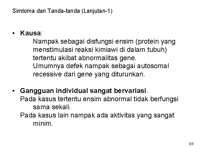 Simtoma dan Tanda-tanda (Lanjutan-1) • Kausa: Nampak sebagai disfungsi ensim (protein yang menstimulasi reaksi