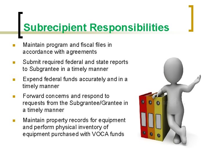 Subrecipient Responsibilities n Maintain program and fiscal files in accordance with agreements n Submit