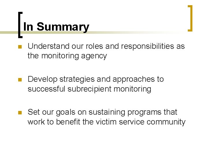 In Summary n Understand our roles and responsibilities as the monitoring agency n Develop