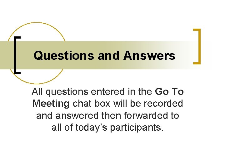 Questions and Answers All questions entered in the Go To Meeting chat box will