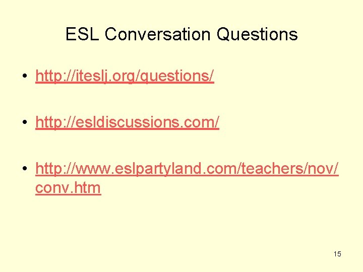 ESL Conversation Questions • http: //iteslj. org/questions/ • http: //esldiscussions. com/ • http: //www.