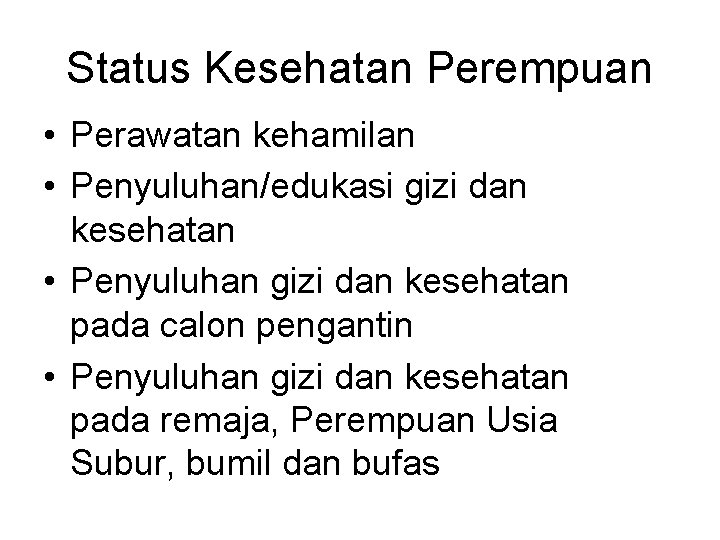 Status Kesehatan Perempuan • Perawatan kehamilan • Penyuluhan/edukasi gizi dan kesehatan • Penyuluhan gizi