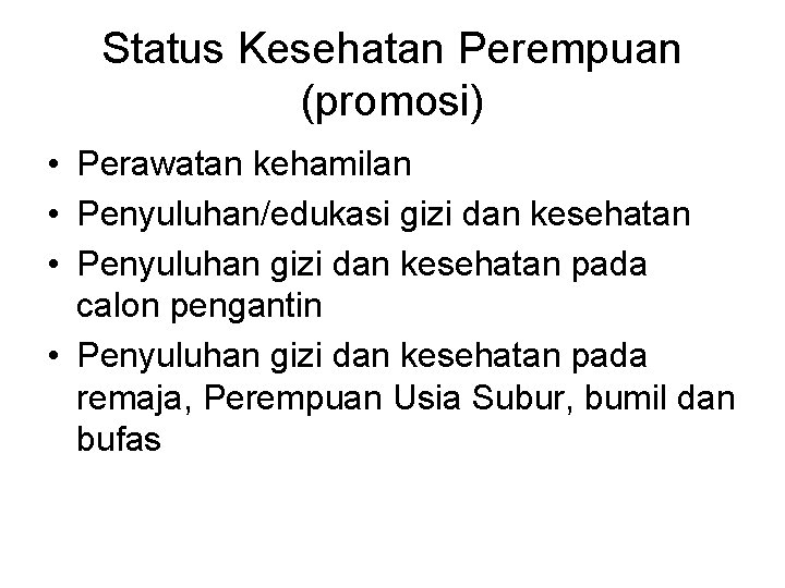 Status Kesehatan Perempuan (promosi) • Perawatan kehamilan • Penyuluhan/edukasi gizi dan kesehatan • Penyuluhan