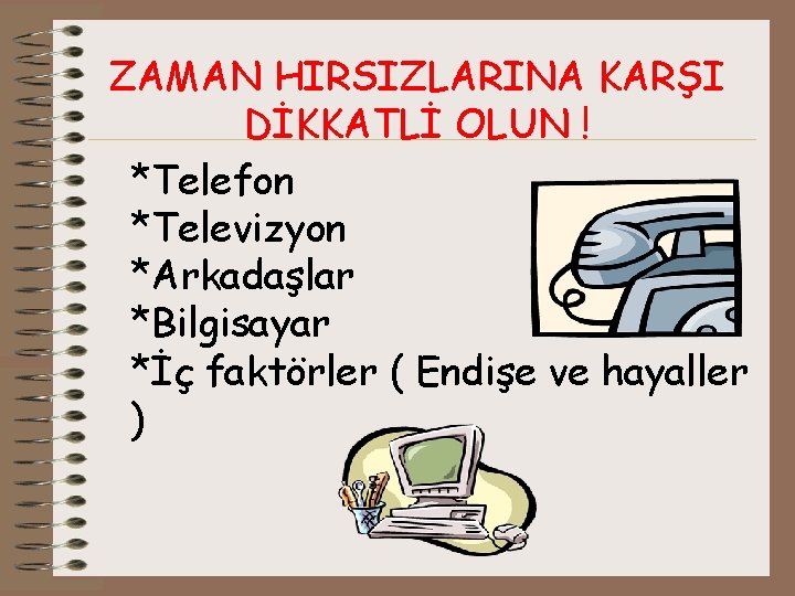 ZAMAN HIRSIZLARINA KARŞI DİKKATLİ OLUN ! *Telefon *Televizyon *Arkadaşlar *Bilgisayar *İç faktörler ( Endişe