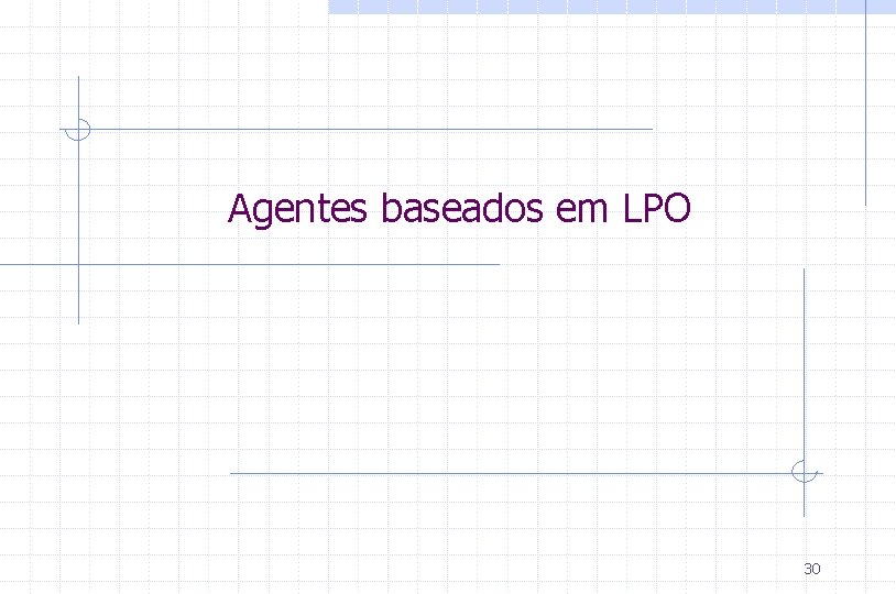 Agentes baseados em LPO 30 