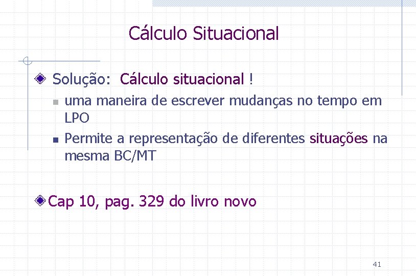 Cálculo Situacional Solução: Cálculo situacional ! n n uma maneira de escrever mudanças no