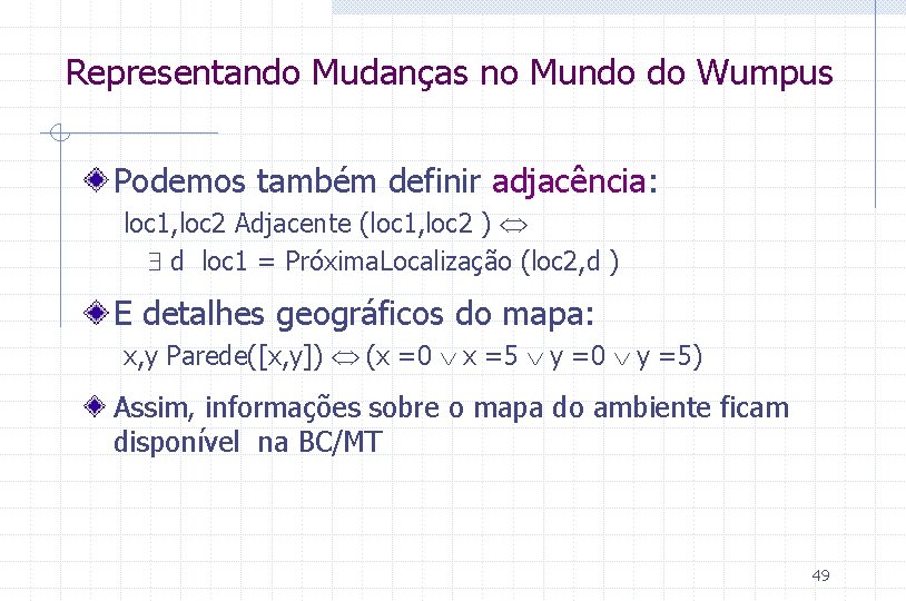 Representando Mudanças no Mundo do Wumpus Podemos também definir adjacência: loc 1, loc 2