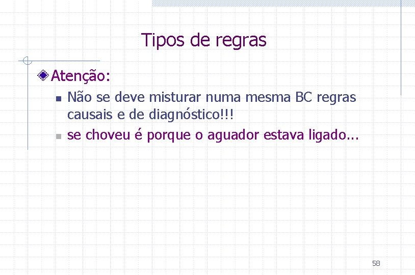 Tipos de regras Atenção: n n Não se deve misturar numa mesma BC regras