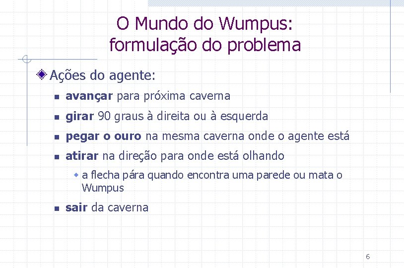 O Mundo do Wumpus: formulação do problema Ações do agente: n avançar para próxima