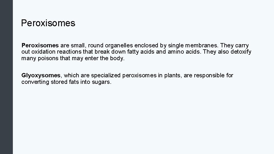 Peroxisomes are small, round organelles enclosed by single membranes. They carry out oxidation reactions