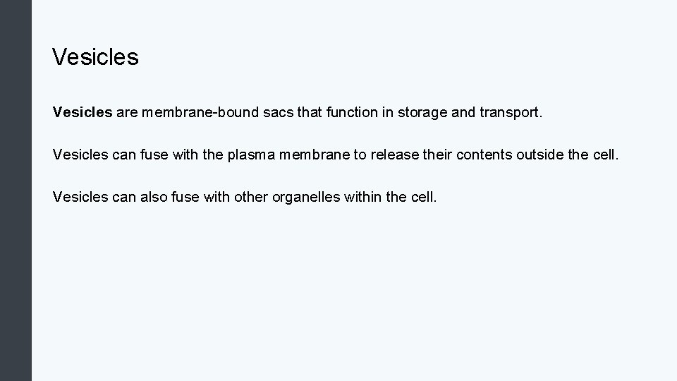 Vesicles are membrane-bound sacs that function in storage and transport. Vesicles can fuse with