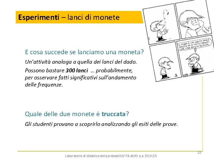 Esperimenti Simulazioni: – lanci una conclusione di monete (insegnante) E cosa succede se lanciamo