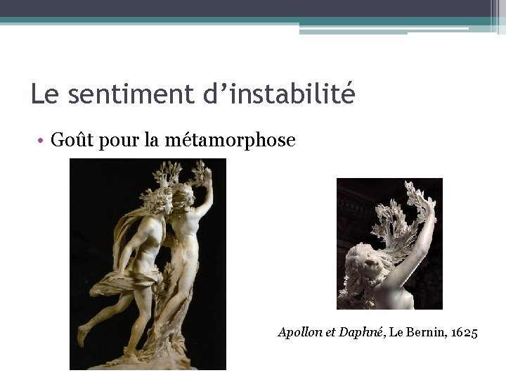 Le sentiment d’instabilité • Goût pour la métamorphose Apollon et Daphné, Le Bernin, 1625