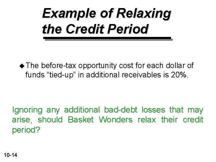 Example of Relaxing the Credit Period u The before-tax opportunity cost for each dollar