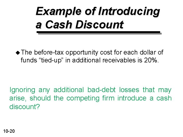 Example of Introducing a Cash Discount u The before-tax opportunity cost for each dollar