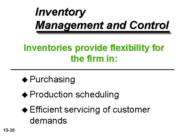 Inventory Management and Control Inventories provide flexibility for the firm in: u Purchasing u