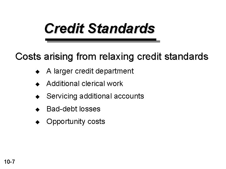 Credit Standards Costs arising from relaxing credit standards 10 -7 u A larger credit