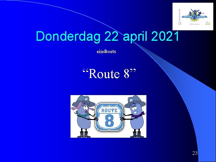 Donderdag 22 april 2021 • eindtoets • “Route 8” 23 