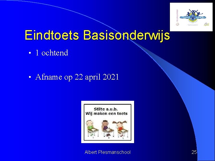 Eindtoets Basisonderwijs • 1 ochtend • Afname op 22 april 2021 Albert Plesmanschool 25