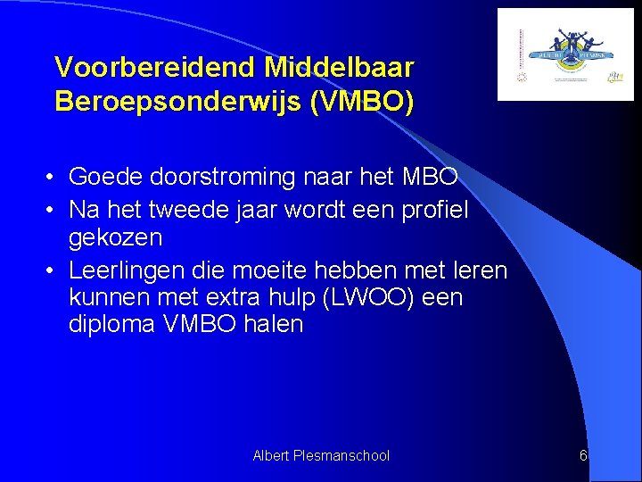 Voorbereidend Middelbaar Beroepsonderwijs (VMBO) • Goede doorstroming naar het MBO • Na het tweede