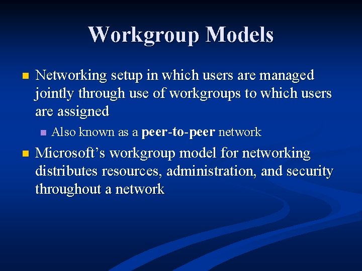 Workgroup Models n Networking setup in which users are managed jointly through use of