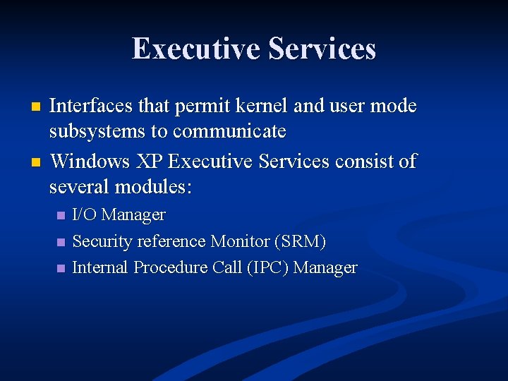 Executive Services n n Interfaces that permit kernel and user mode subsystems to communicate
