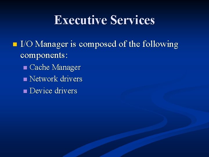 Executive Services n I/O Manager is composed of the following components: Cache Manager n