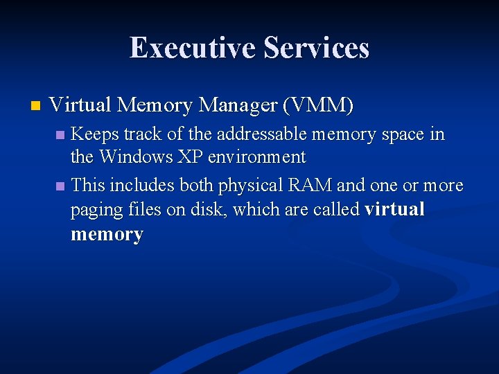Executive Services n Virtual Memory Manager (VMM) Keeps track of the addressable memory space