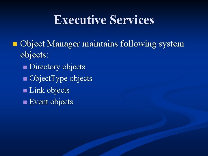 Executive Services n Object Manager maintains following system objects: Directory objects n Object. Type