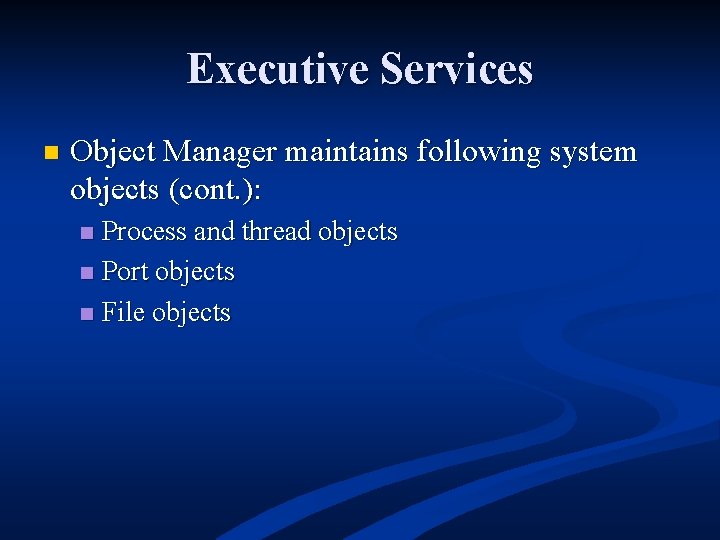 Executive Services n Object Manager maintains following system objects (cont. ): Process and thread