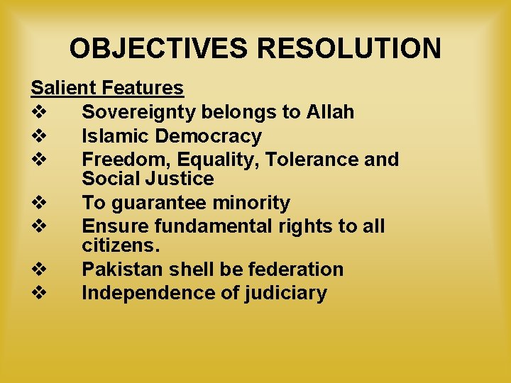 OBJECTIVES RESOLUTION Salient Features v Sovereignty belongs to Allah v Islamic Democracy v Freedom, OBJECTIVES RESOLUTION Salient Features v Sovereignty belongs to Allah v Islamic Democracy v Freedom,