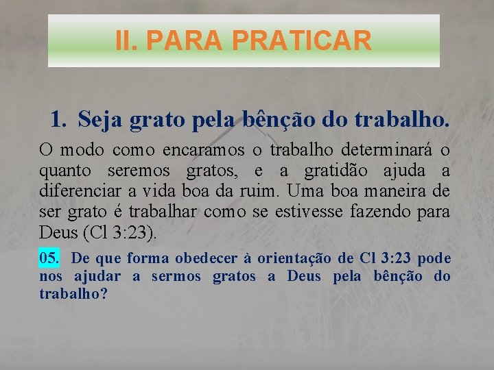 II. PARA PRATICAR 1. Seja grato pela bênção do trabalho. O modo como encaramos