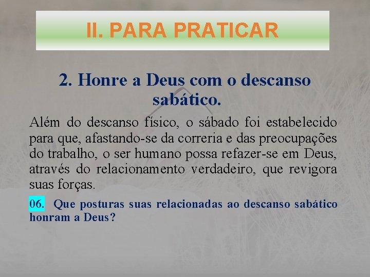 II. PARA PRATICAR 2. Honre a Deus com o descanso sabático. Além do descanso