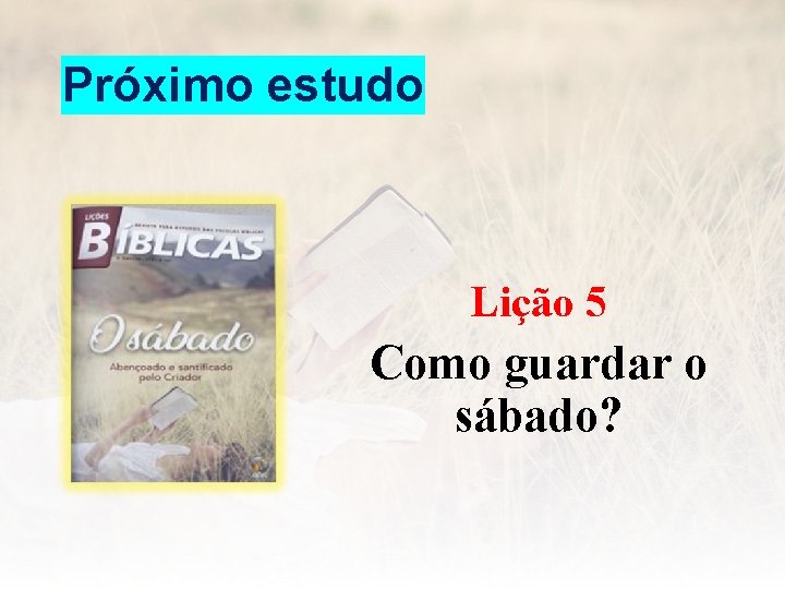 Próximo estudo Lição 5 Como guardar o sábado? 