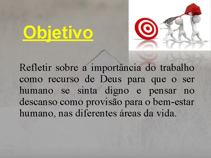 Objetivo Refletir sobre a importância do trabalho como recurso de Deus para que o