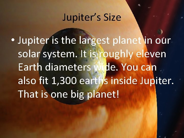 Jupiter’s Size • Jupiter is the largest planet in our solar system. It is