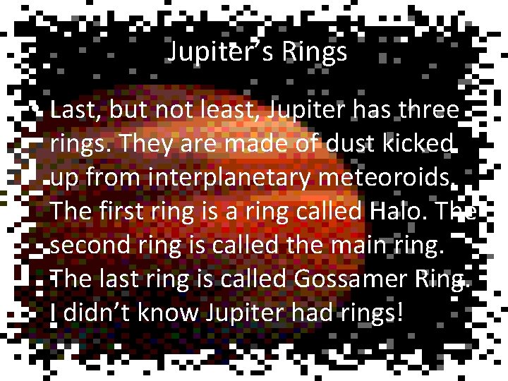 Jupiter’s Rings • Last, but not least, Jupiter has three rings. They are made