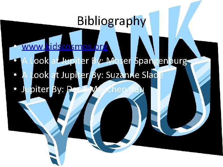 Bibliography • • www. kidscosmos. org A Look at Jupiter By: Moser Spangenburg A
