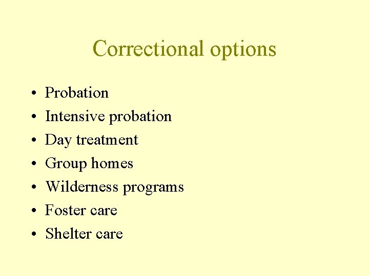 Correctional options • • Probation Intensive probation Day treatment Group homes Wilderness programs Foster
