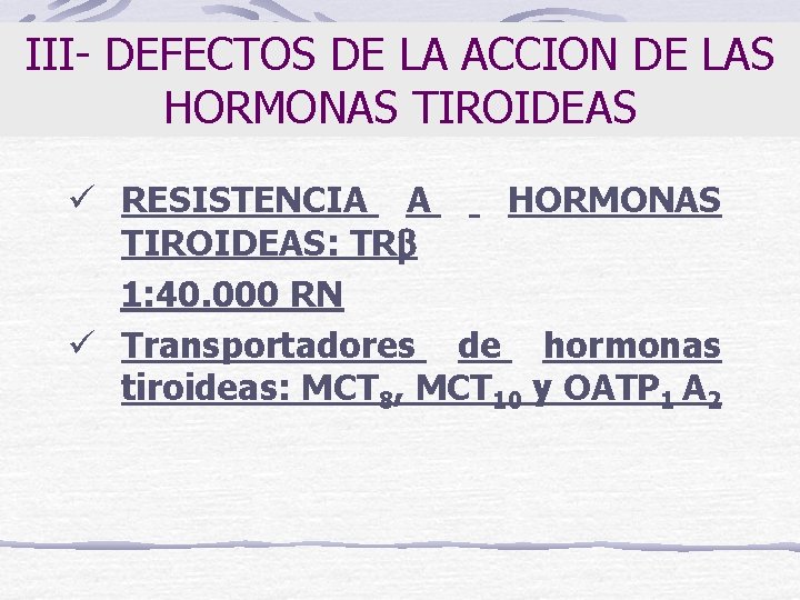 III- DEFECTOS DE LA ACCION DE LAS HORMONAS TIROIDEAS ü RESISTENCIA A HORMONAS TIROIDEAS: