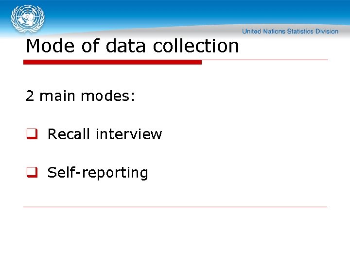 Mode of data collection 2 main modes: q Recall interview q Self-reporting 