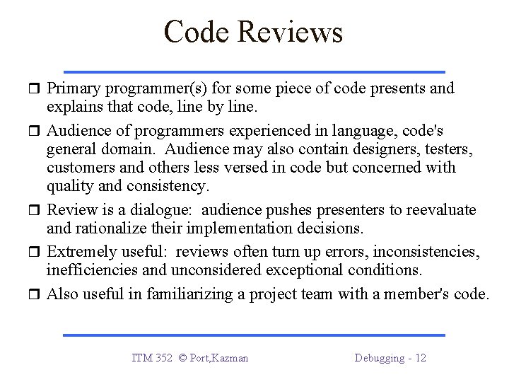 Code Reviews Primary programmer(s) for some piece of code presents and explains that code,