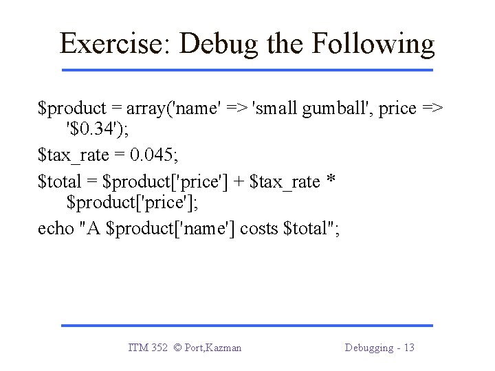 Exercise: Debug the Following $product = array('name' => 'small gumball', price => '$0. 34');