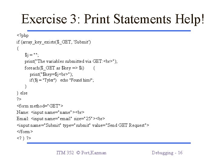 Exercise 3: Print Statements Help! <? php if (array_key_exists($_GET, 'Submit') { $j = "";