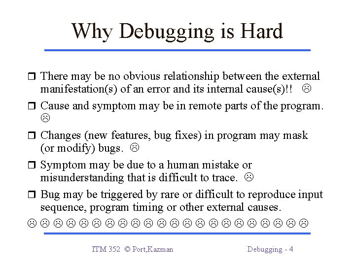 Why Debugging is Hard There may be no obvious relationship between the external manifestation(s)