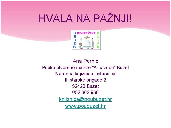 HVALA NA PAŽNJI! Ana Pernić Pučko otvoreno učilište “A. Vivoda” Buzet Narodna knjižnica i