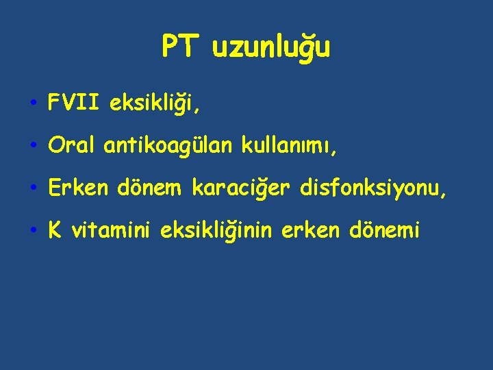 PT uzunluğu • FVII eksikliği, • Oral antikoagülan kullanımı, • Erken dönem karaciğer disfonksiyonu,