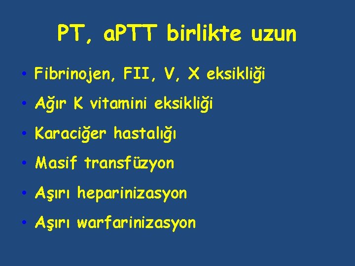 PT, a. PTT birlikte uzun • Fibrinojen, FII, V, X eksikliği • Ağır K