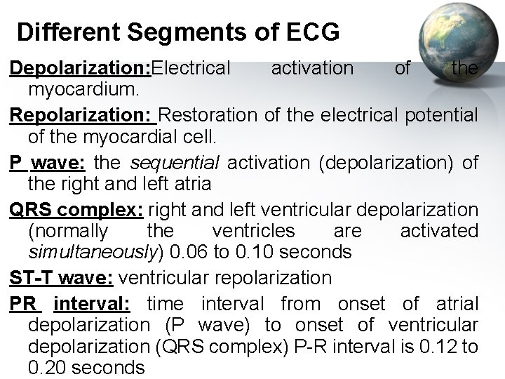 Different Segments of ECG Depolarization: Electrical activation of the myocardium. Repolarization: Restoration of the